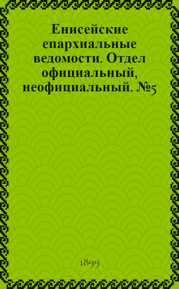 Енисейские епархиальные ведомости. Отдел официальный, неофициальный. № 5 (1 марта 1899 г.)