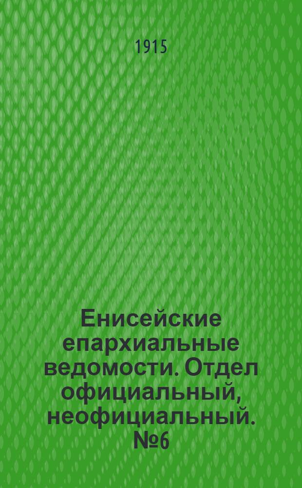Енисейские епархиальные ведомости. Отдел официальный, неофициальный. № 6 (15 марта 1915 г.)