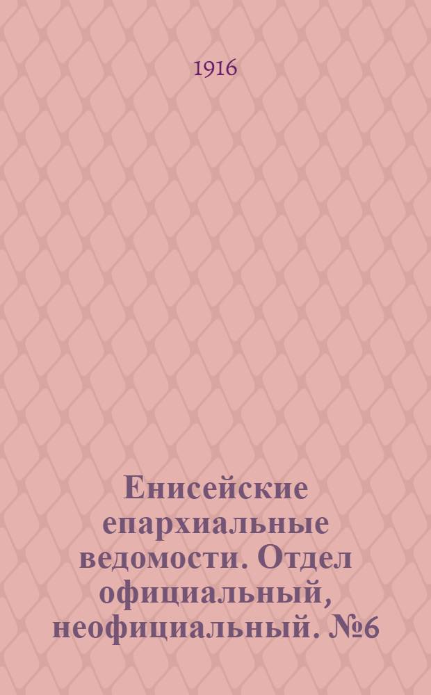 Енисейские епархиальные ведомости. Отдел официальный, неофициальный. № 6 (15 марта 1916 г.)