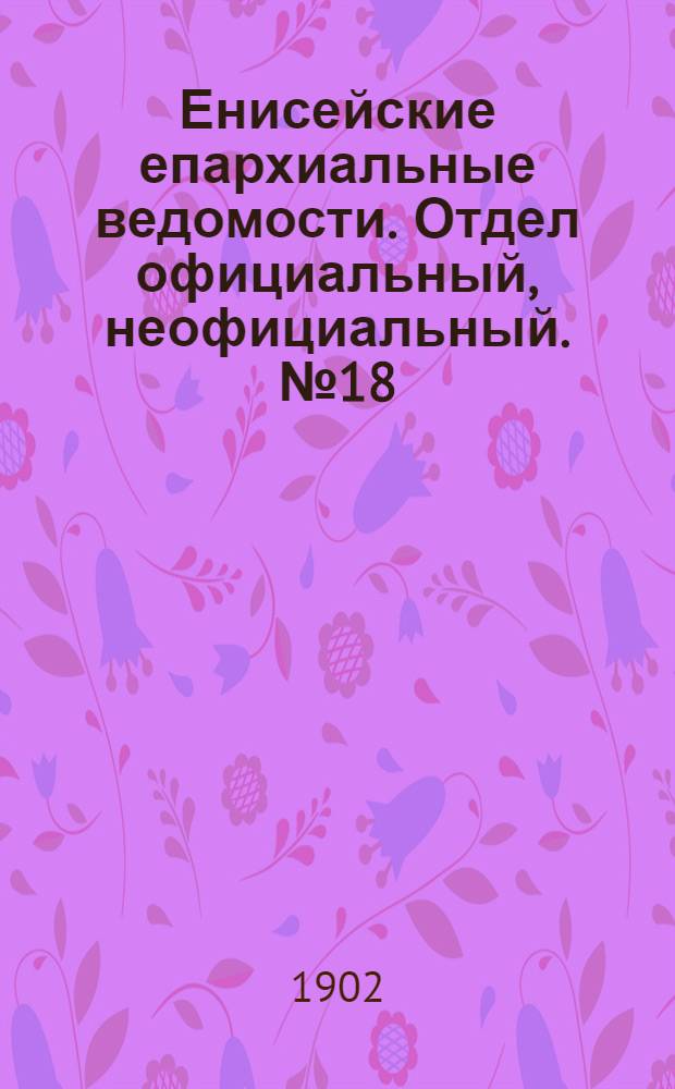 Енисейские епархиальные ведомости. Отдел официальный, неофициальный. № 18 (16 сентября 1902 г.)