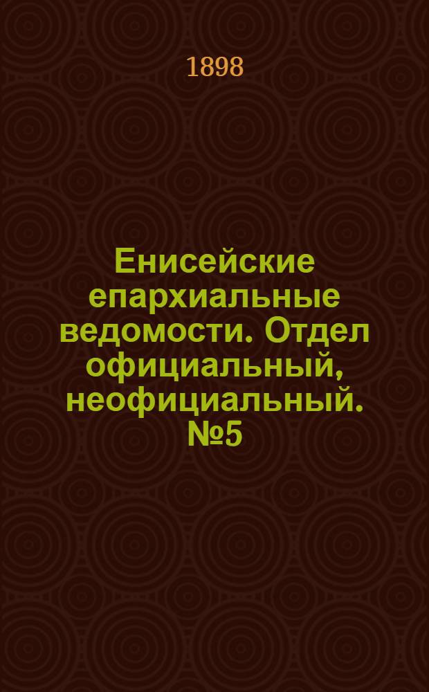 Енисейские епархиальные ведомости. Отдел официальный, неофициальный. № 5 (1 марта 1898 г.)