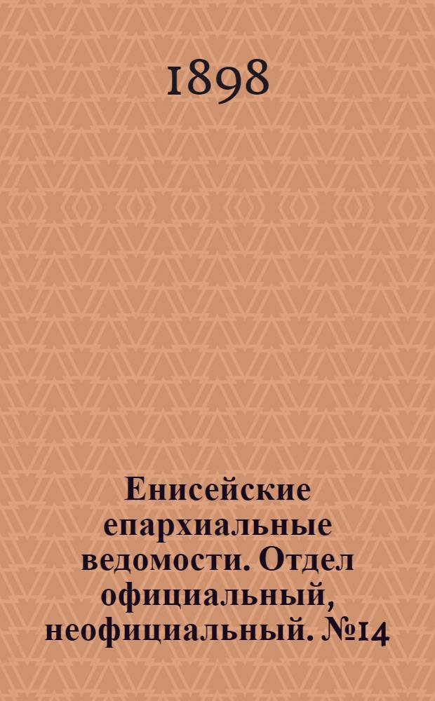 Енисейские епархиальные ведомости. Отдел официальный, неофициальный. № 14 (16 июля 1898 г.)