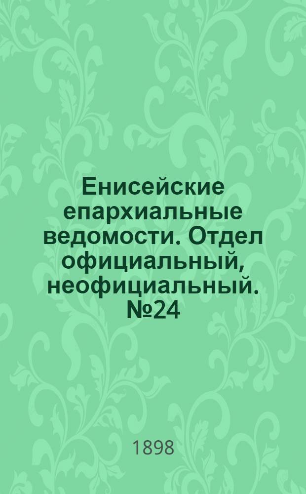 Енисейские епархиальные ведомости. Отдел официальный, неофициальный. № 24 (16 декабря 1898 г.)