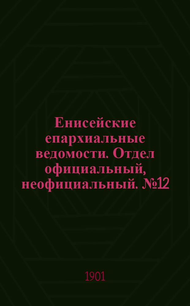 Енисейские епархиальные ведомости. Отдел официальный, неофициальный. № 12 (16 июня 1901 г.)