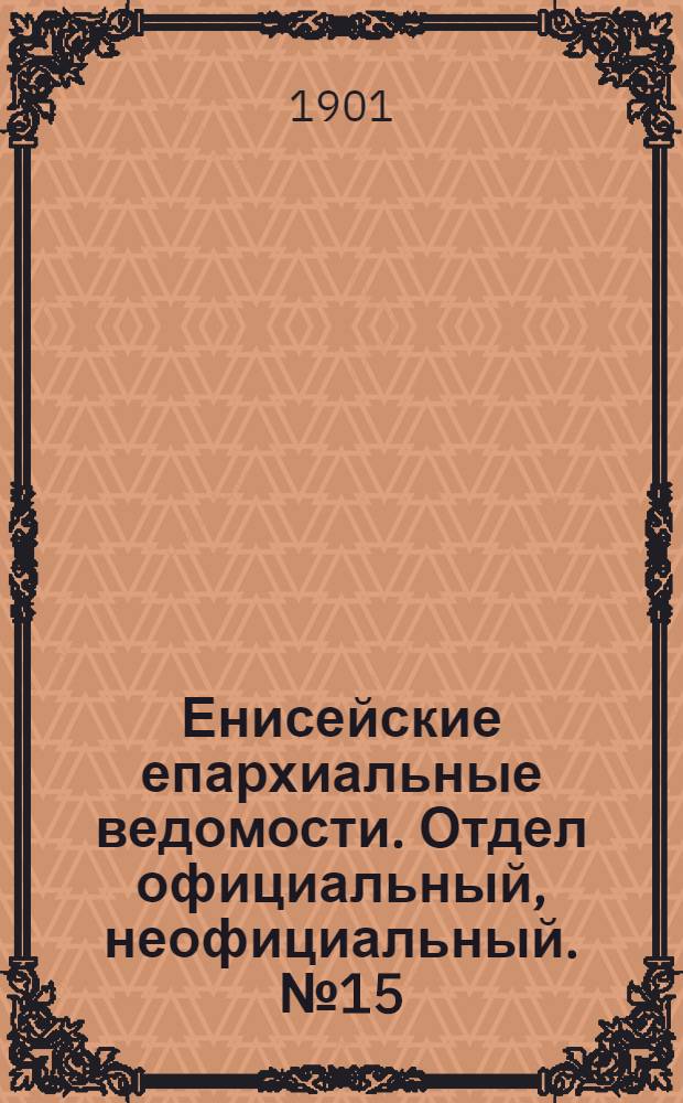Енисейские епархиальные ведомости. Отдел официальный, неофициальный. № 15 (1 августа 1901 г.)