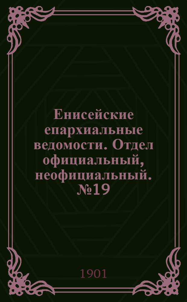 Енисейские епархиальные ведомости. Отдел официальный, неофициальный. № 19 (1 октября 1901 г.)