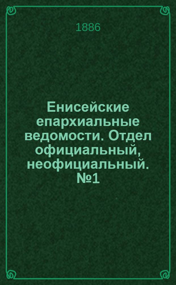 Енисейские епархиальные ведомости. Отдел официальный, неофициальный. № 1 (1 января 1886 г.)