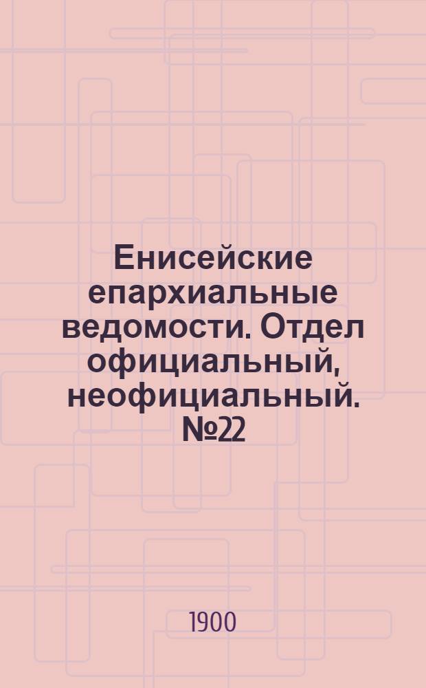 Енисейские епархиальные ведомости. Отдел официальный, неофициальный. № 22 (16 ноября 1900 г.)