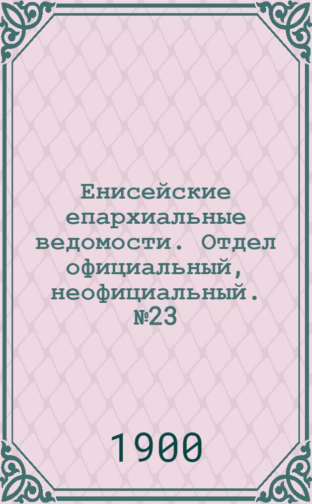 Енисейские епархиальные ведомости. Отдел официальный, неофициальный. № 23 (1 декабря 1900 г.)