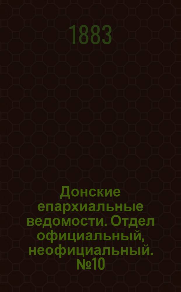 Донские епархиальные ведомости. Отдел официальный, неофициальный. № 10 (15 мая 1883 г.)