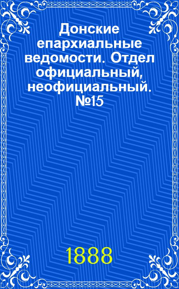 Донские епархиальные ведомости. Отдел официальный, неофициальный. № 15 (1 августа 1888 г.)