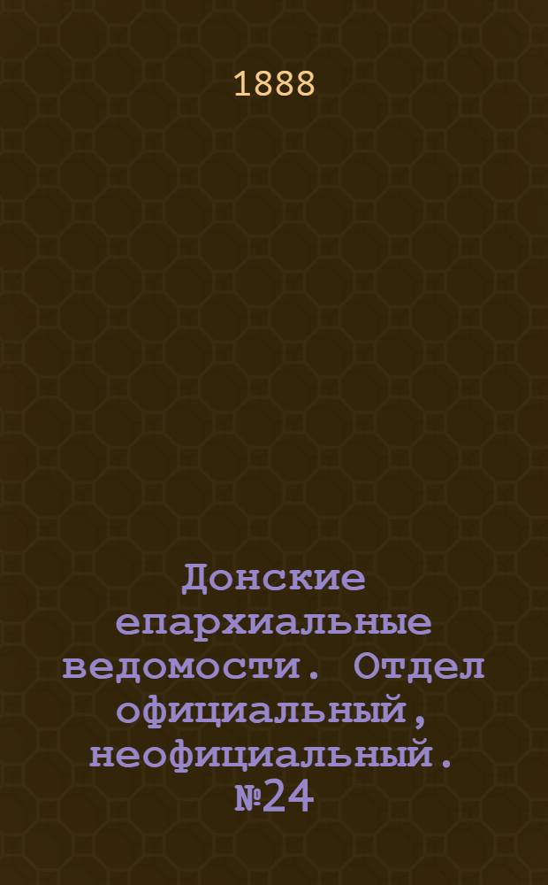 Донские епархиальные ведомости. Отдел официальный, неофициальный. № 24 (15 декабря 1888 г.)