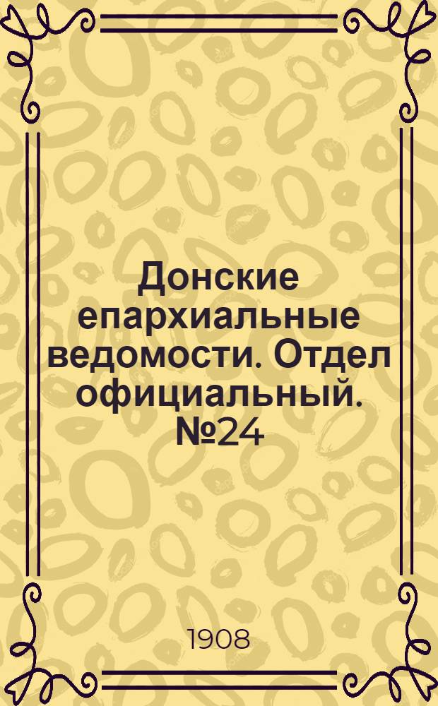 Донские епархиальные ведомости. Отдел официальный. № 24 (21 августа 1908 г.)