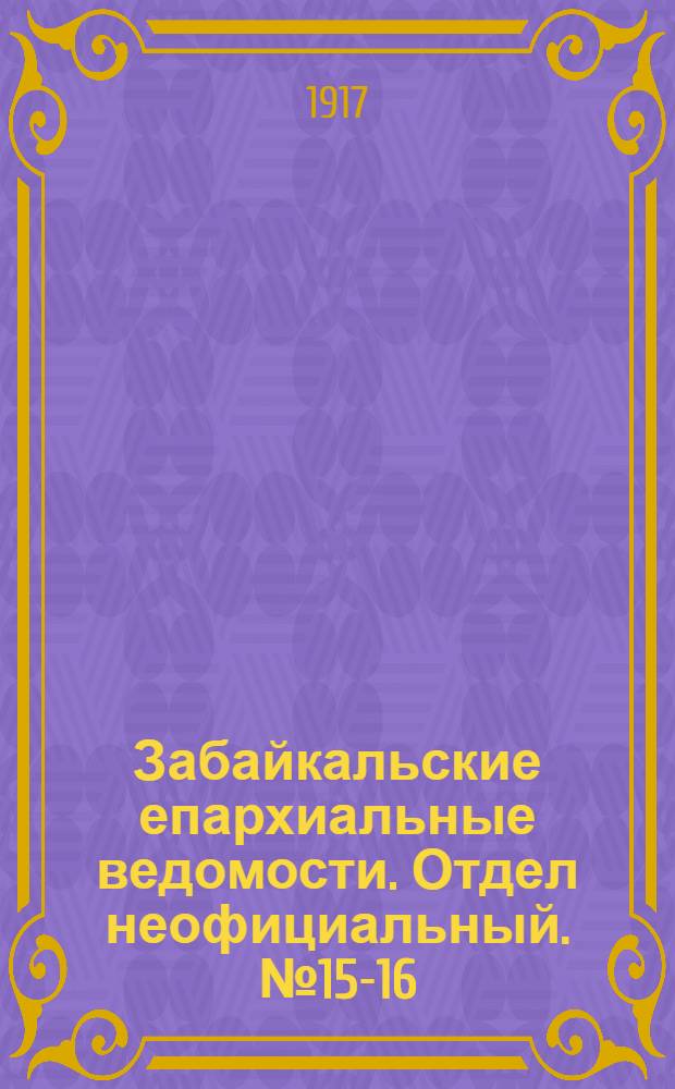 Забайкальские епархиальные ведомости. Отдел неофициальный. № 15-16 (1 августа - 15 августа 1917 г.)