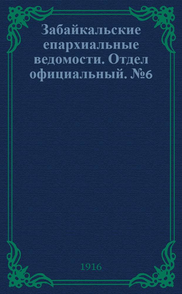 Забайкальские епархиальные ведомости. Отдел официальный. № 6 (15 марта 1916 г.)
