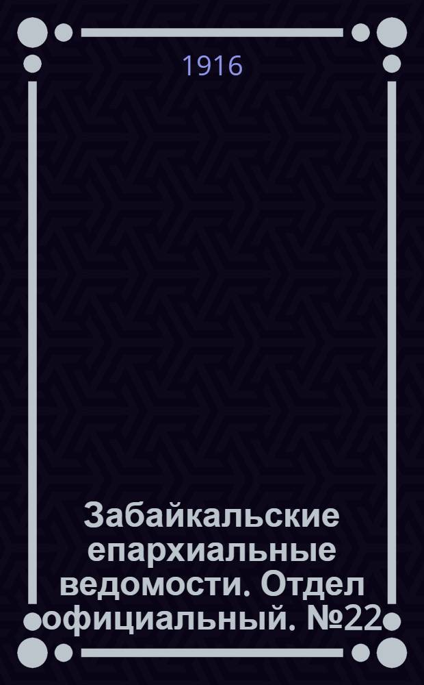 Забайкальские епархиальные ведомости. Отдел официальный. № 22 (15 ноября 1916 г.)