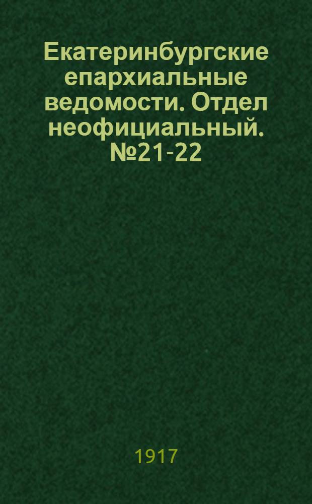 Екатеринбургские епархиальные ведомости. Отдел неофициальный. № 21-22 (21 - 28 мая 1917 г.)
