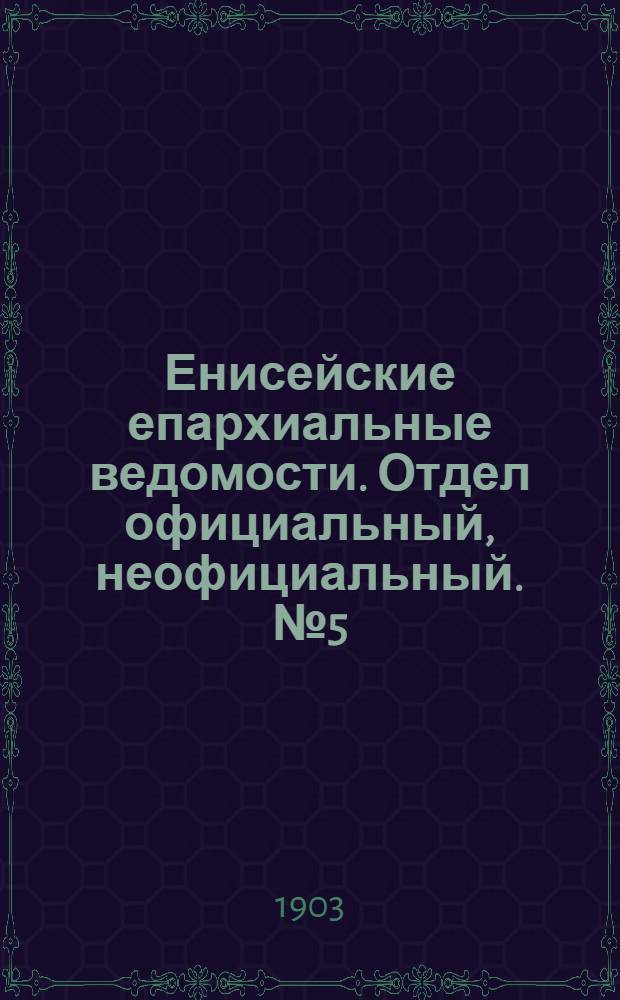 Енисейские епархиальные ведомости. Отдел официальный, неофициальный. № 5 (1 марта 1903 г.)