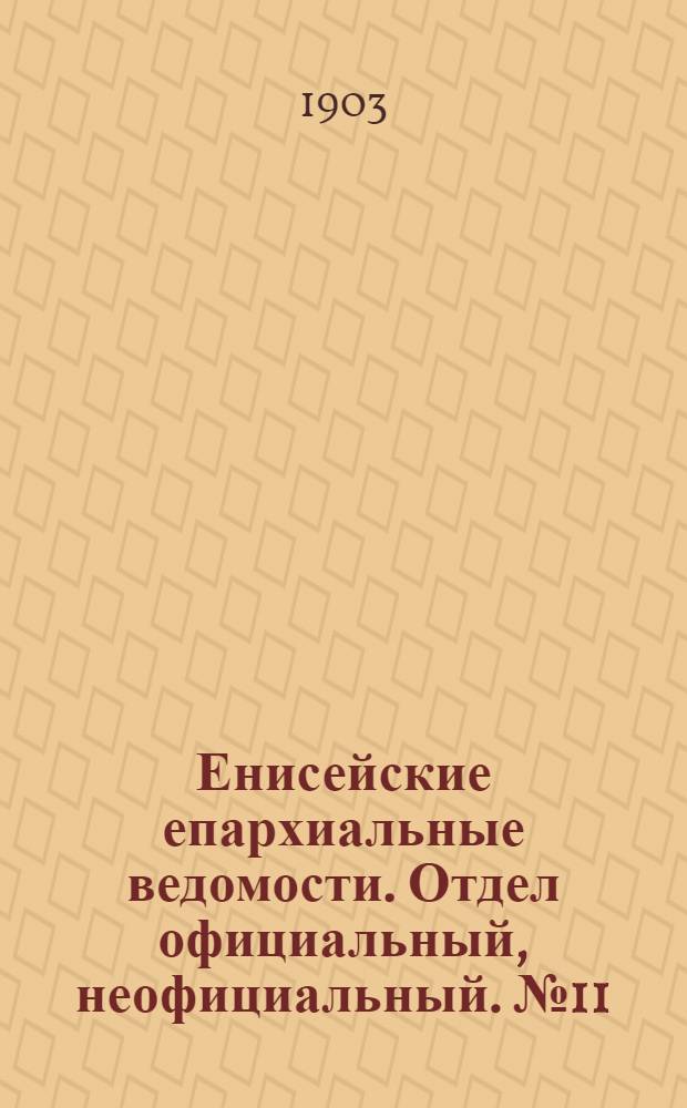 Енисейские епархиальные ведомости. Отдел официальный, неофициальный. № 11 (1 июня 1903 г.)
