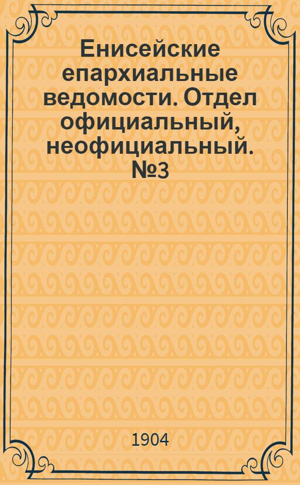 Енисейские епархиальные ведомости. Отдел официальный, неофициальный. № 3 (1 февраля 1904 г.)
