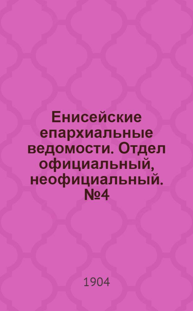 Енисейские епархиальные ведомости. Отдел официальный, неофициальный. № 4 (16 февраля 1904 г.)