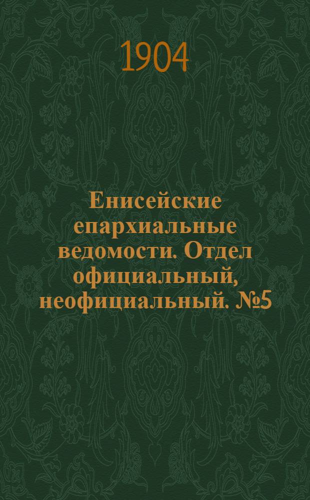 Енисейские епархиальные ведомости. Отдел официальный, неофициальный. № 5 (1 марта 1904 г.)