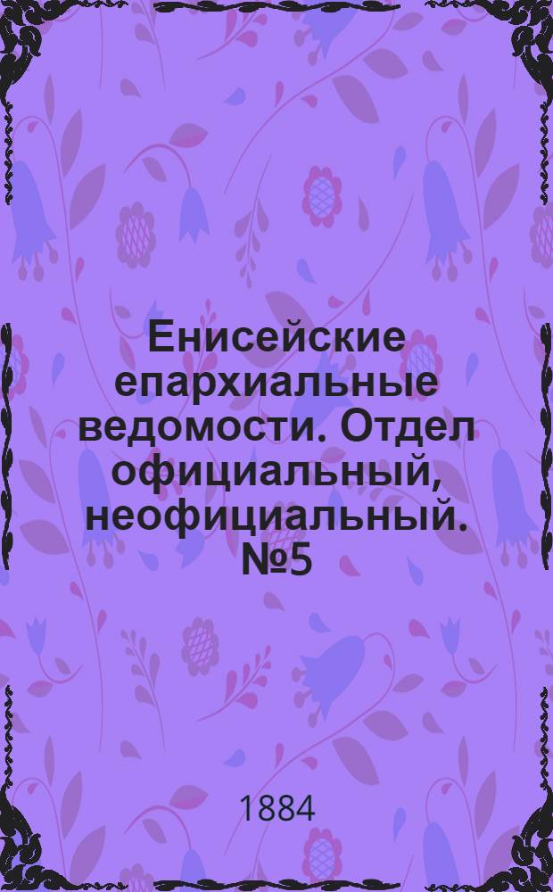 Енисейские епархиальные ведомости. Отдел официальный, неофициальный. № 5 (1 апреля 1884 г.)