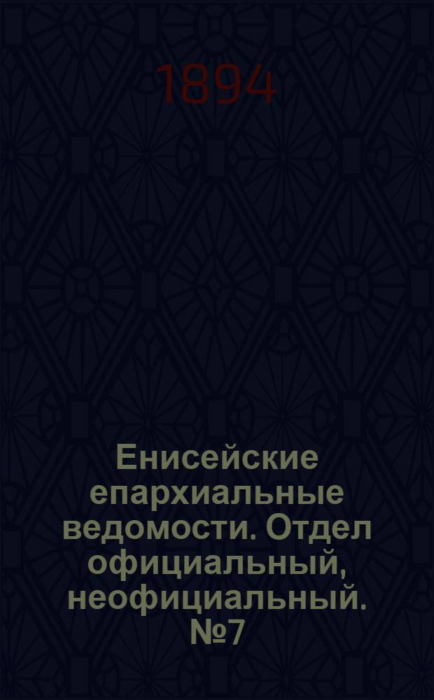 Енисейские епархиальные ведомости. Отдел официальный, неофициальный. № 7 (1 апреля 1894 г.)