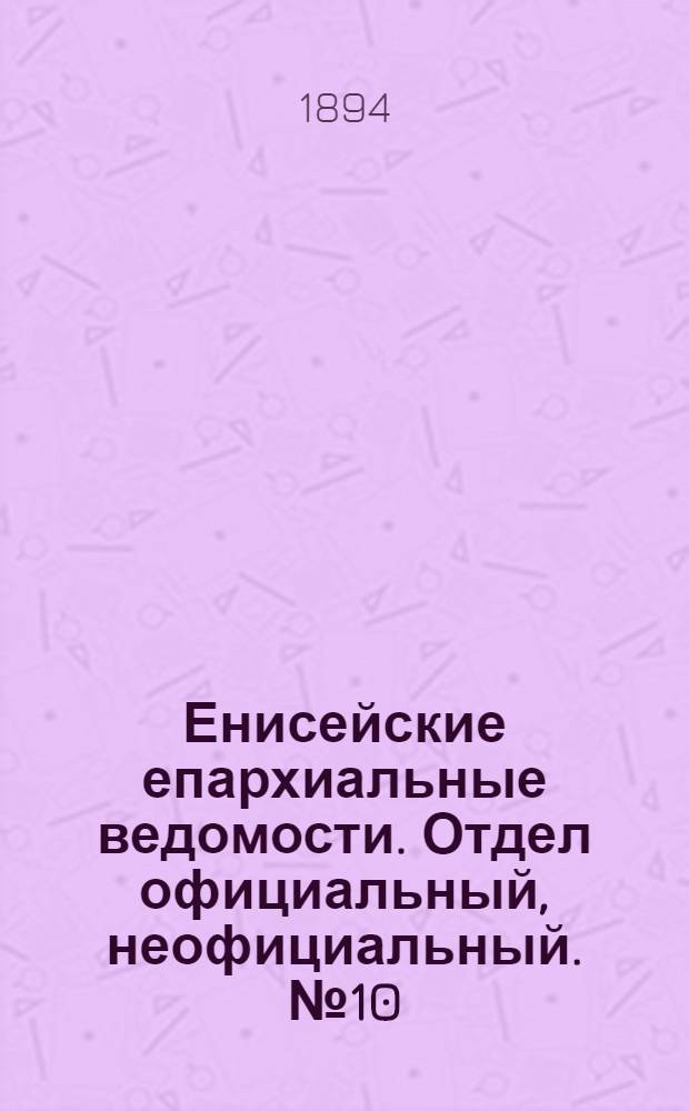 Енисейские епархиальные ведомости. Отдел официальный, неофициальный. № 10 (16 мая 1894 г.)