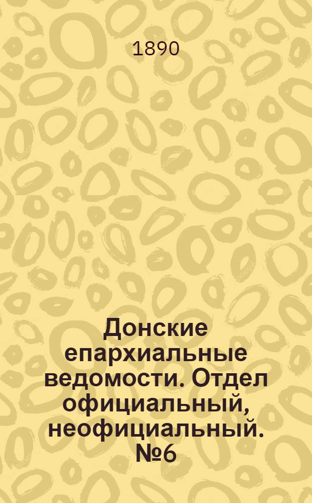 Донские епархиальные ведомости. Отдел официальный, неофициальный. № 6 (15 марта 1890 г.)
