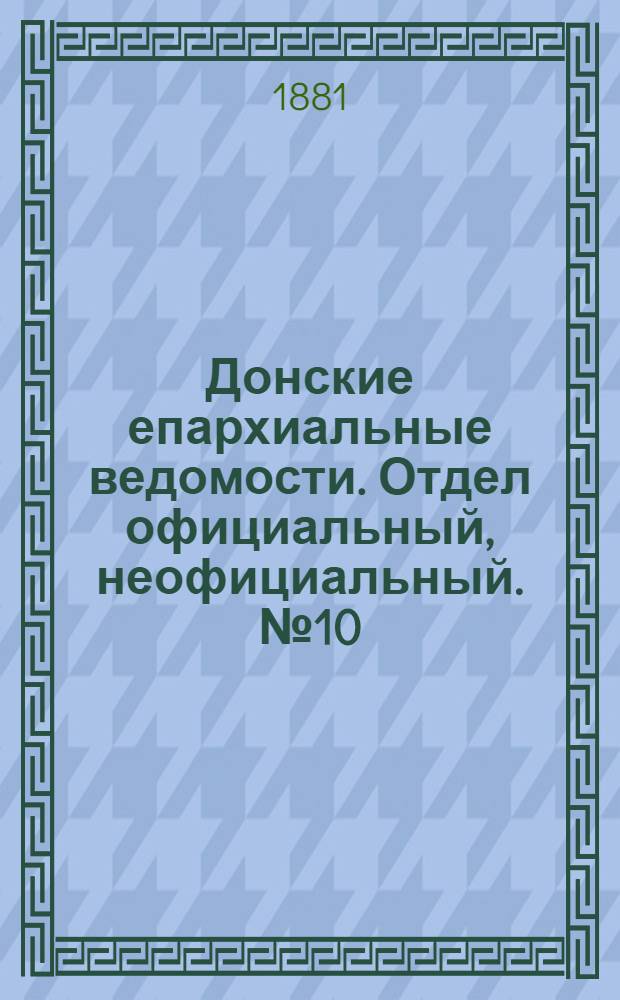 Донские епархиальные ведомости. Отдел официальный, неофициальный. № 10 (15 мая 1881 г.)
