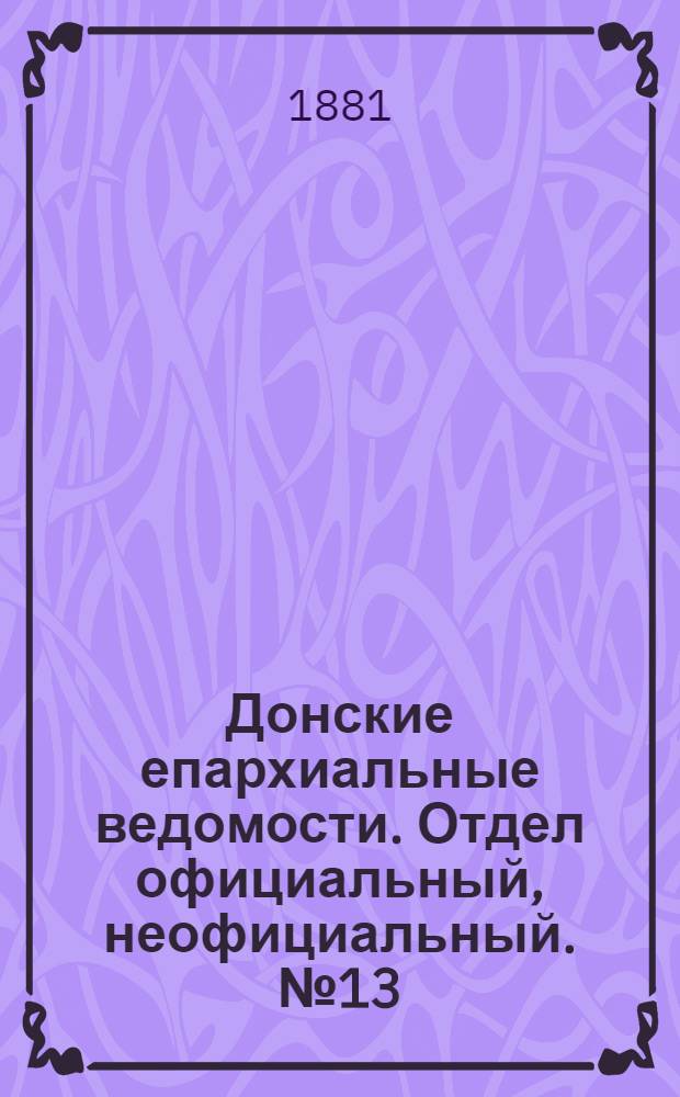 Донские епархиальные ведомости. Отдел официальный, неофициальный. № 13 (1 июля 1881 г.)