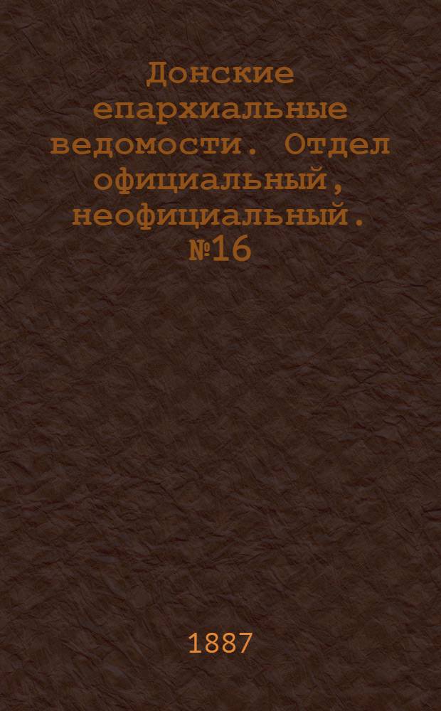 Донские епархиальные ведомости. Отдел официальный, неофициальный. № 16 (15 августа 1887 г.)