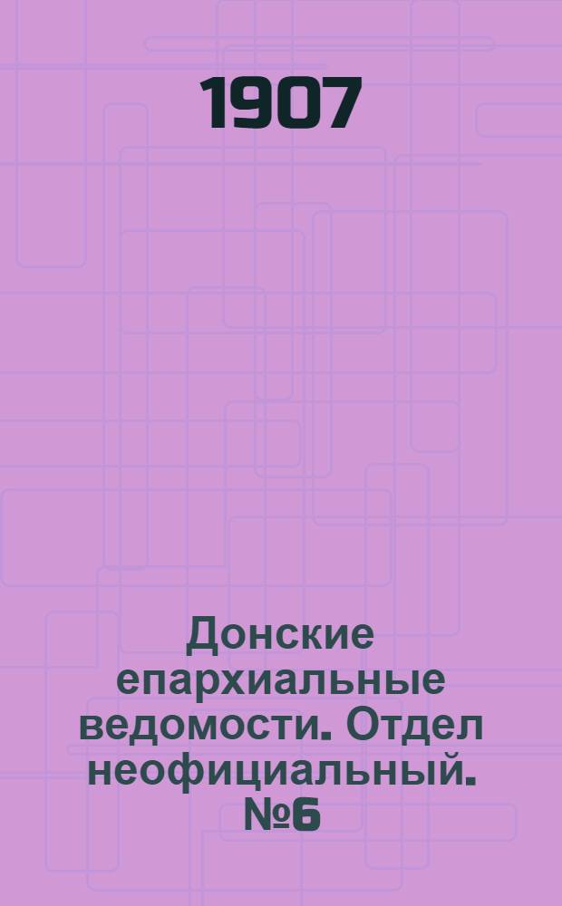 Донские епархиальные ведомости. Отдел неофициальный. № 6 (21 февраля 1907 г.)