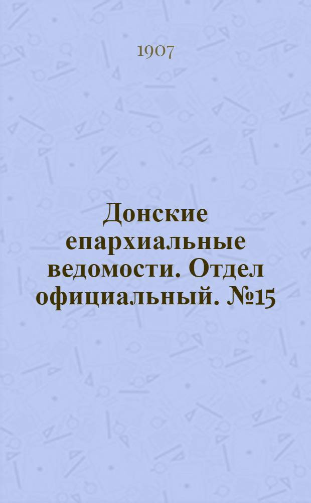 Донские епархиальные ведомости. Отдел официальный. № 15 (21 мая 1907 г.)