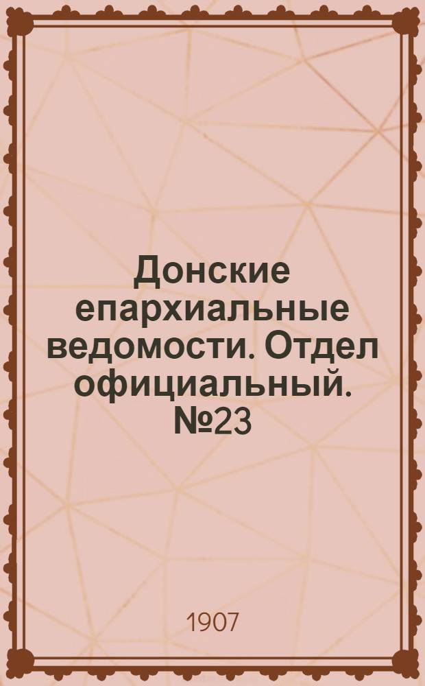 Донские епархиальные ведомости. Отдел официальный. № 23 (11 августа 1907 г.)