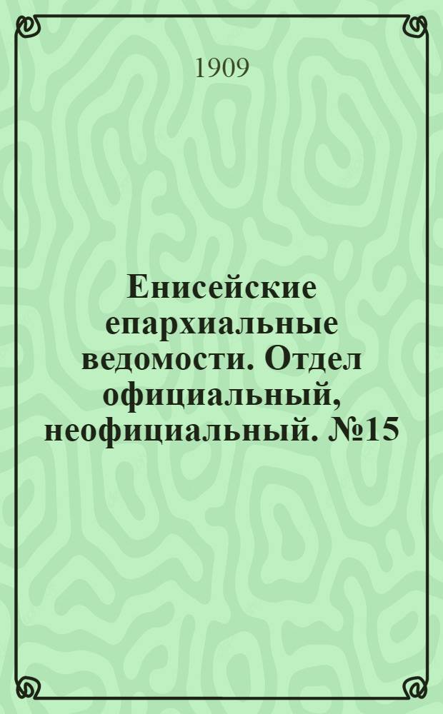 Енисейские епархиальные ведомости. Отдел официальный, неофициальный. № 15 (1 августа 1909 г.)