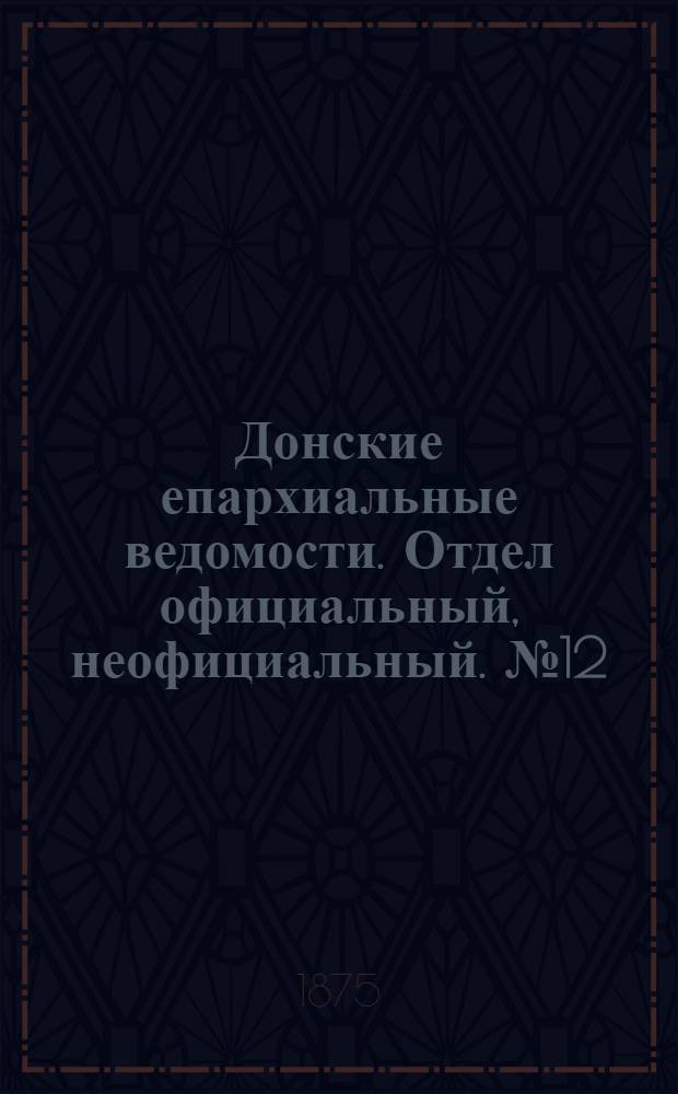 Донские епархиальные ведомости. Отдел официальный, неофициальный. № 12 (15 июня 1875 г.)