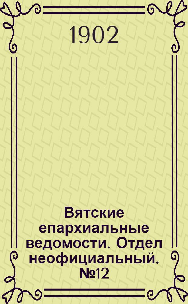 Вятские епархиальные ведомости. Отдел неофициальный. № 12 (16 июня 1902 г.)