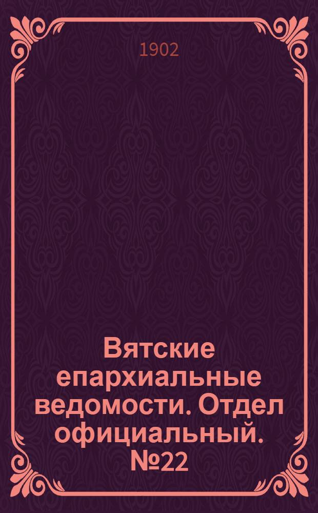 Вятские епархиальные ведомости. Отдел официальный. № 22 (16 ноября 1902 г.)