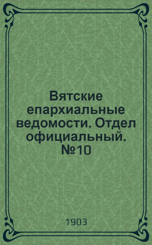 Вятские епархиальные ведомости. Отдел официальный. № 10 (16 мая 1903 г.)