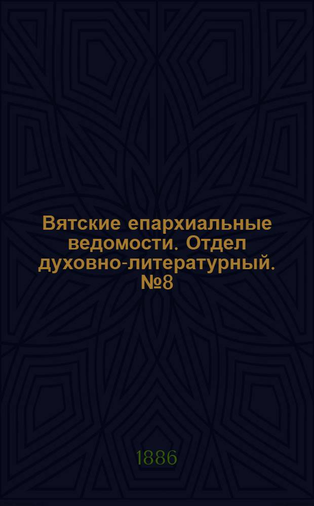 Вятские епархиальные ведомости. Отдел духовно-литературный. № 8 (16 апреля 1886 г.)
