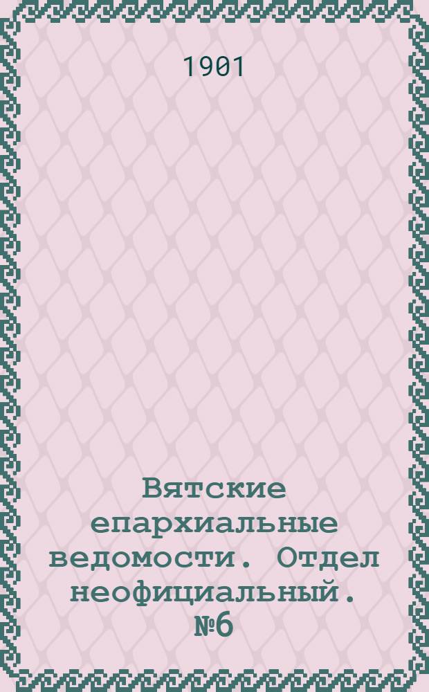 Вятские епархиальные ведомости. Отдел неофициальный. № 6 (16 марта 1901 г.)