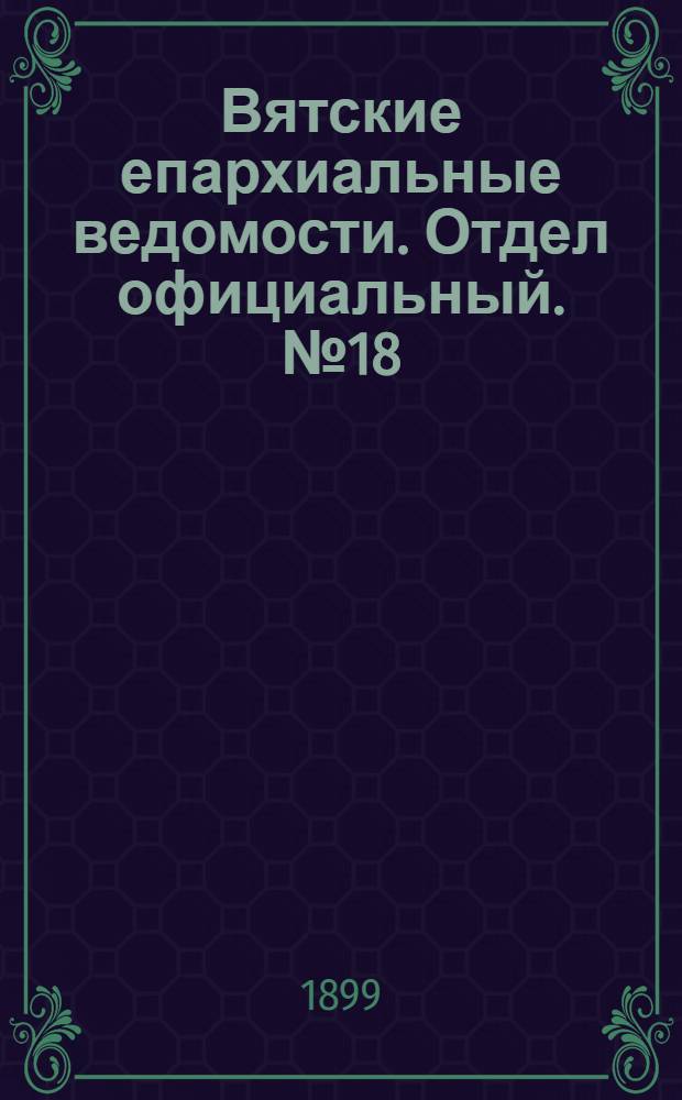 Вятские епархиальные ведомости. Отдел официальный. № 18 (16 сентября 1899 г.)