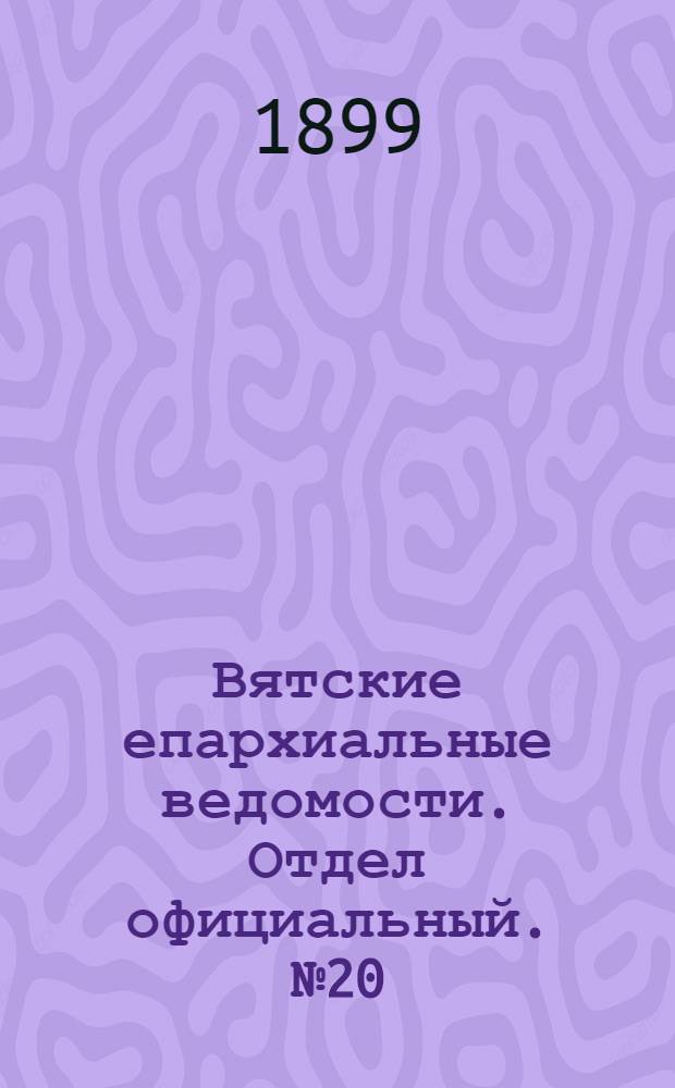 Вятские епархиальные ведомости. Отдел официальный. № 20 (16 октября 1899 г.)