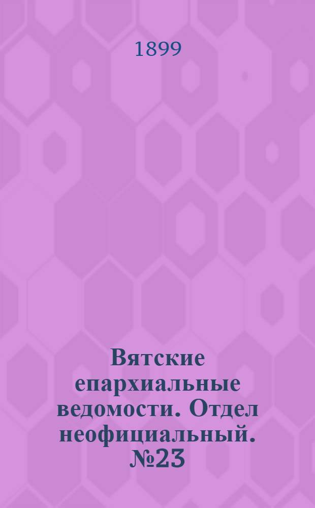 Вятские епархиальные ведомости. Отдел неофициальный. № 23 (1 декабря 1899 г.)