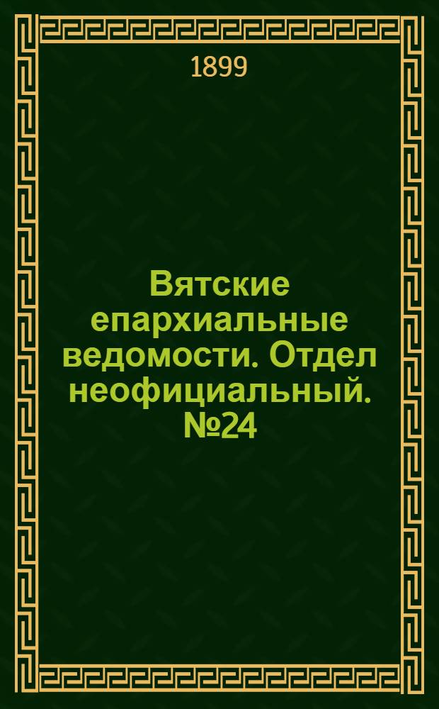 Вятские епархиальные ведомости. Отдел неофициальный. № 24 (16 декабря 1899 г.)
