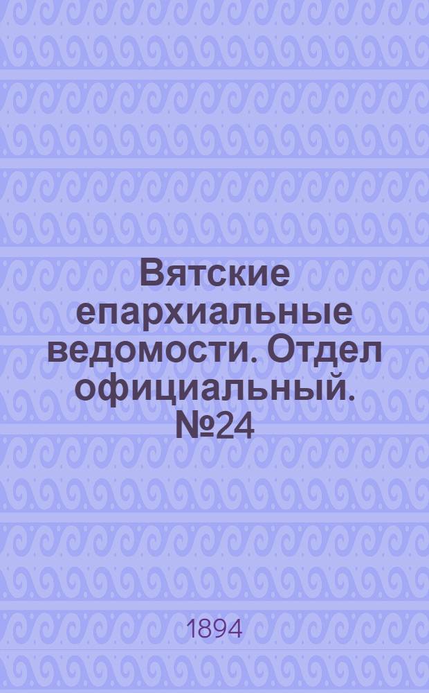 Вятские епархиальные ведомости. Отдел официальный. № 24 (16 декабря 1894 г.)