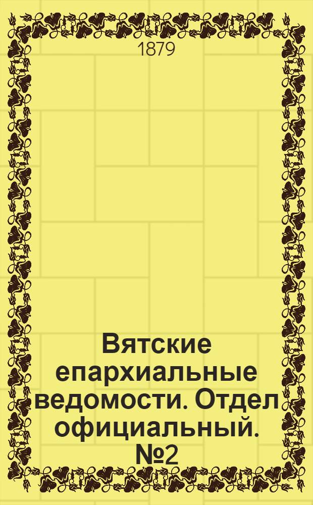 Вятские епархиальные ведомости. Отдел официальный. № 2 (16 января 1879 г.)