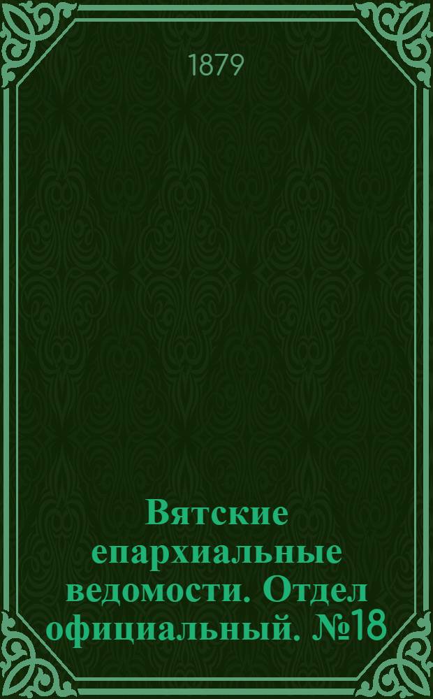 Вятские епархиальные ведомости. Отдел официальный. № 18 (16 сентября 1879 г.)